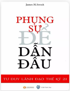 Phụng Sự Để Dẫn Đầu – Tư Duy Lãnh Đạo Thế Kỷ 21
