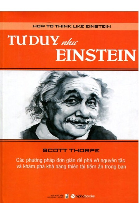 Tư Duy Như Einstein – Các phương pháp đơn giản để phá vỡ nguyên tắc và khám phá khả năng thiên tài tiềm ẩn trong bạn
